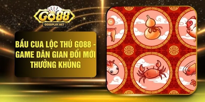Bầu Cua Lộc Thú GO88 - Game Dân Gian Đổi Mới Thưởng Khủng