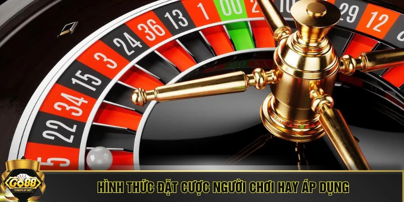 Hình thức đặt cược người chơi hay áp dụng
