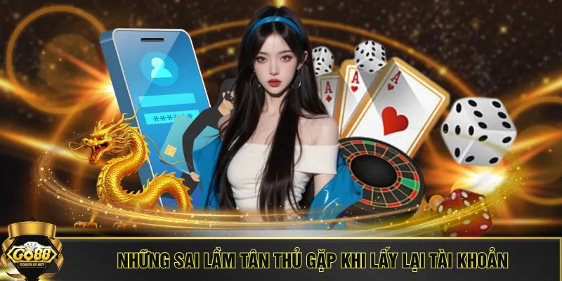 Những sai lầm tân thủ gặp khi lấy lại tài khoản