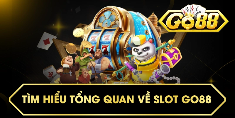 TÌM HIỂU TỔNG QUAN VỀ SLOT GO88